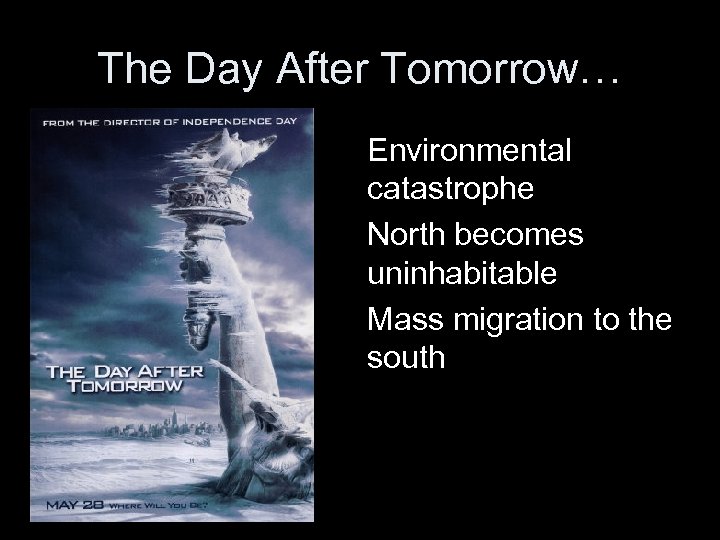 The Day After Tomorrow… Environmental catastrophe North becomes uninhabitable Mass migration to the south