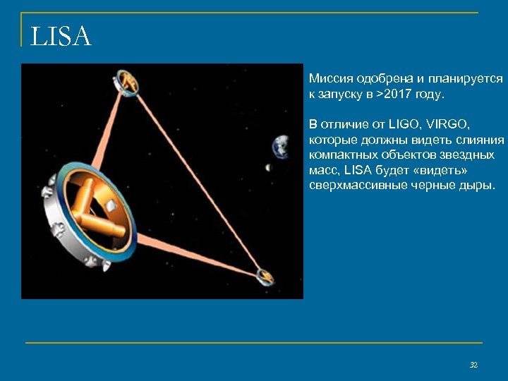 LISA Миссия одобрена и планируется к запуску в >2017 году. В отличие от LIGO,