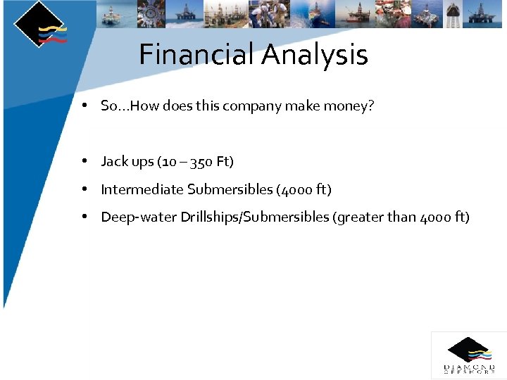 Financial Analysis • So…How does this company make money? • Jack ups (10 –