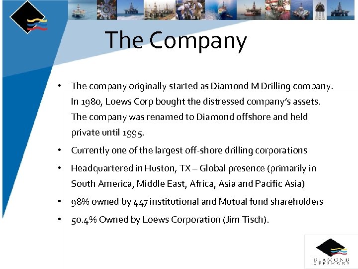 The Company • The company originally started as Diamond M Drilling company. In 1980,