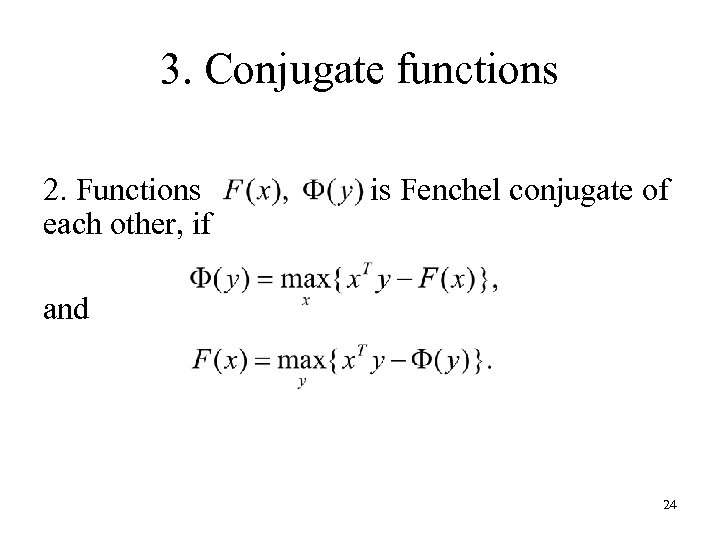 3. Conjugate functions 2. Functions each other, if is Fenchel conjugate of and 24