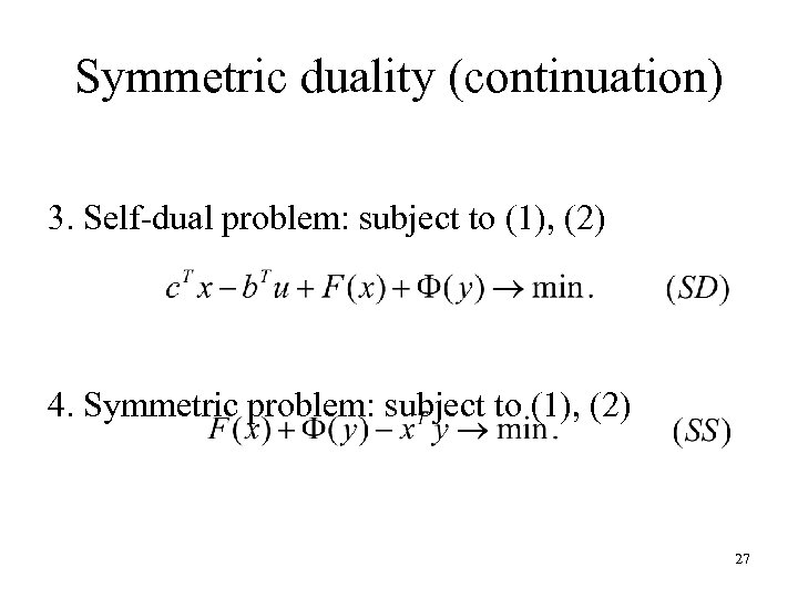 Symmetric duality (continuation) 3. Self-dual problem: subject to (1), (2) 4. Symmetric problem: subject