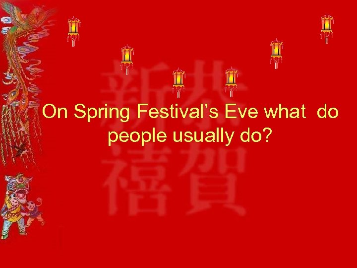 On Spring Festival’s Eve what do people usually do? 