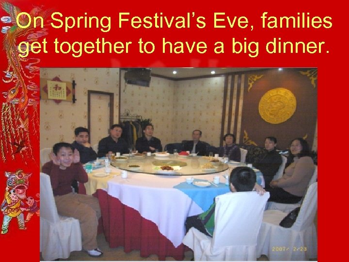 On Spring Festival’s Eve, families get together to have a big dinner. 