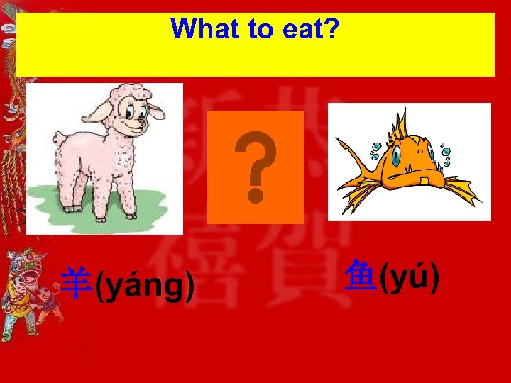 What to eat? 羊(yáng) 鱼(yú) 