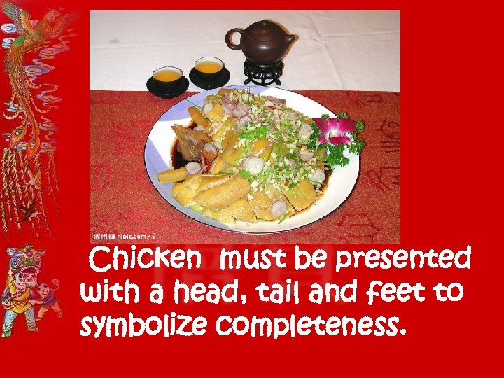 Chicken must be presented with a head, tail and feet to symbolize completeness. 