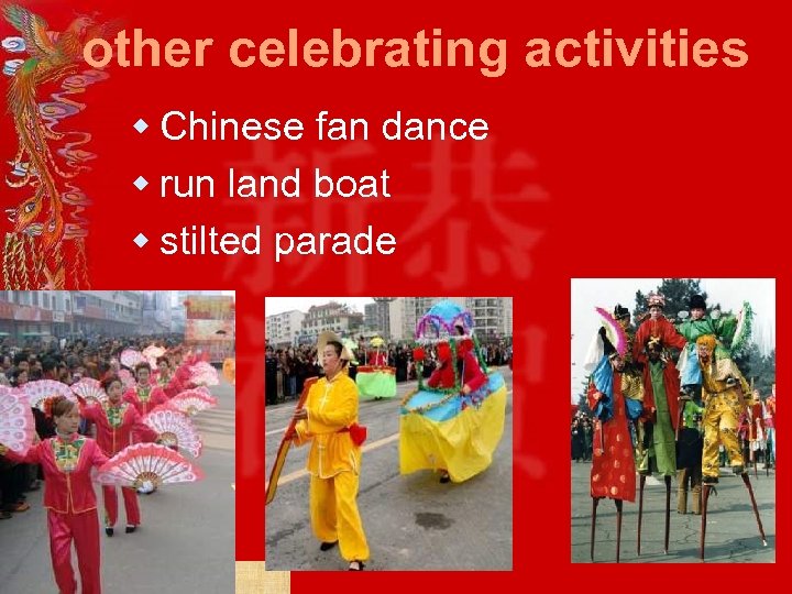 other celebrating activities w Chinese fan dance w run land boat w stilted parade