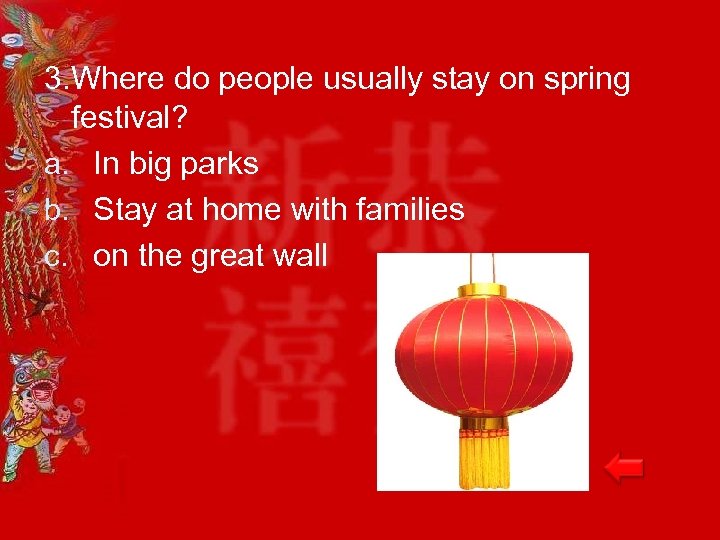 3. Where do people usually stay on spring festival? a. In big parks b.