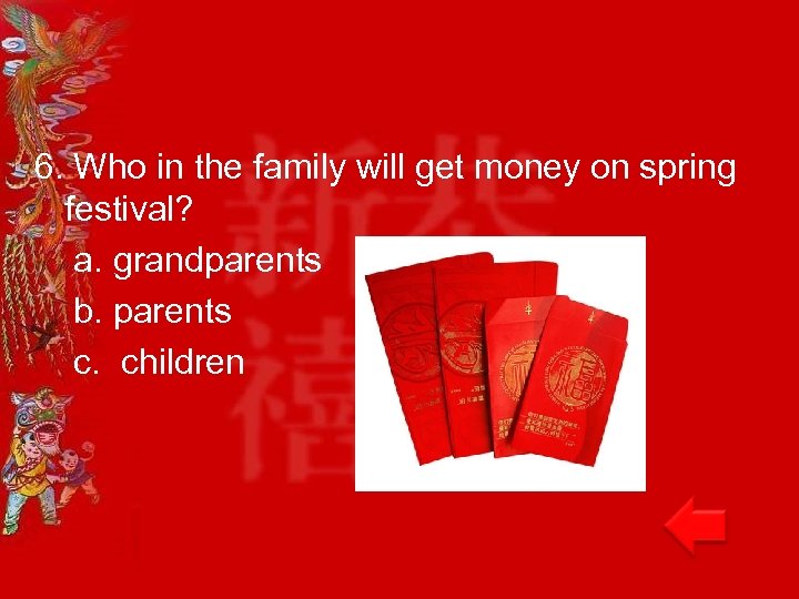 6. Who in the family will get money on spring festival? a. grandparents b.