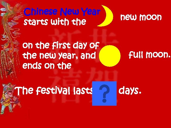 Chinese New Year starts with the on the first day of the new year,