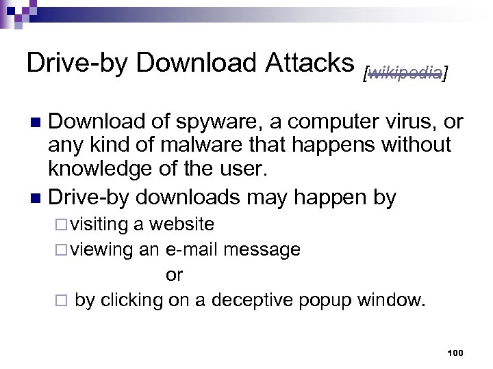 Drive-by Download Attacks [wikipedia] Download of spyware, a computer virus, or any kind of