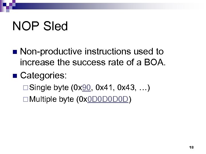NOP Sled Non-productive instructions used to increase the success rate of a BOA. n