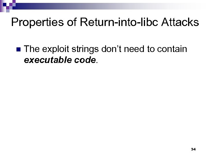 Properties of Return-into-libc Attacks n The exploit strings don’t need to contain executable code.