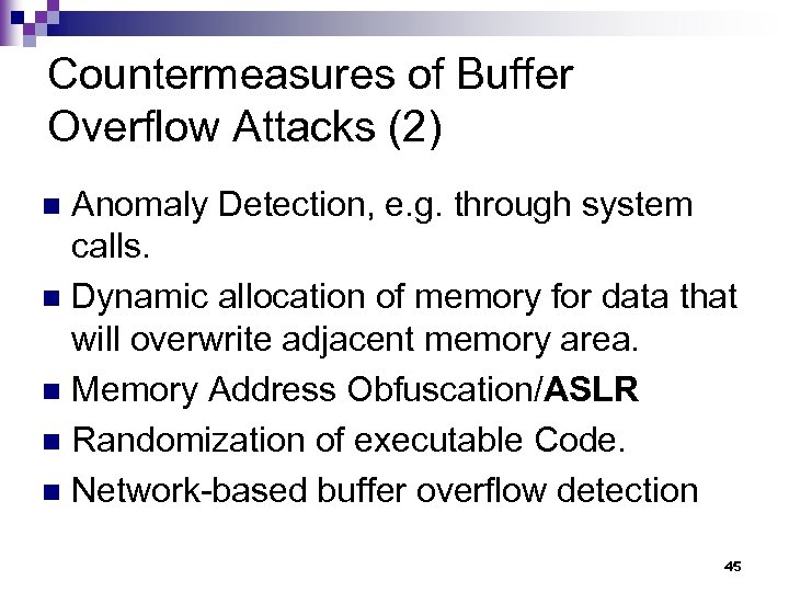 Countermeasures of Buffer Overflow Attacks (2) Anomaly Detection, e. g. through system calls. n