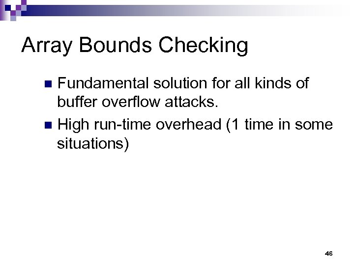 Array Bounds Checking Fundamental solution for all kinds of buffer overflow attacks. n High