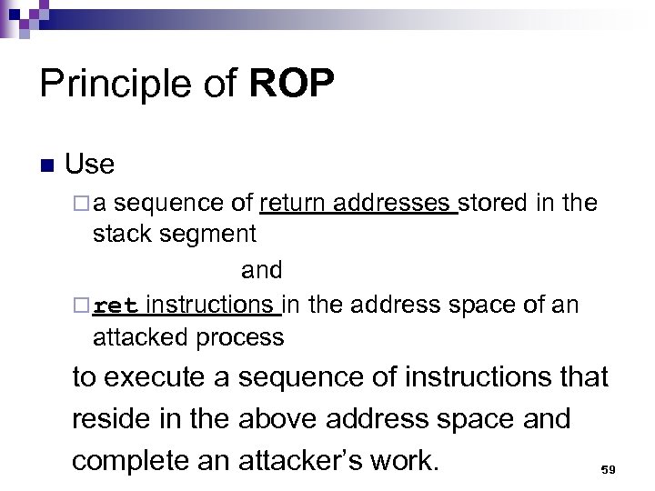 Principle of ROP n Use ¨ a sequence of return addresses stored in the