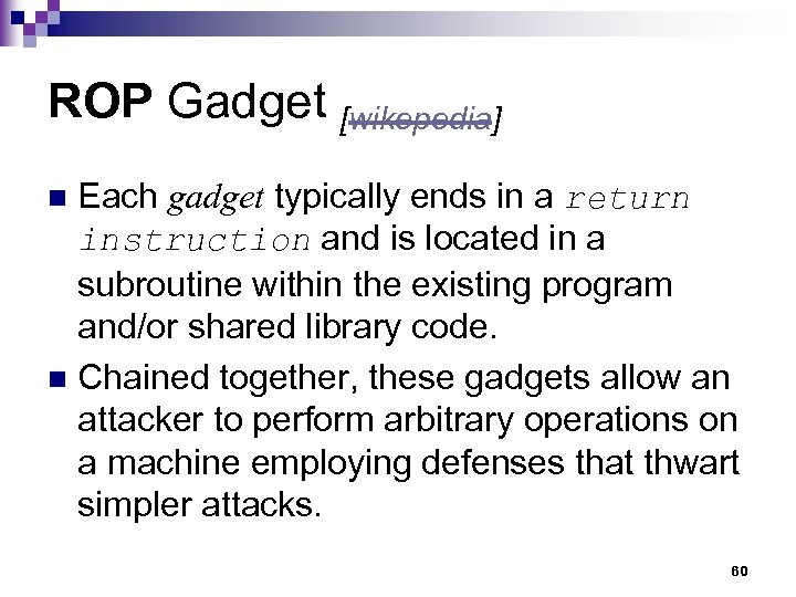 ROP Gadget [wikepedia] Each gadget typically ends in a return instruction and is located