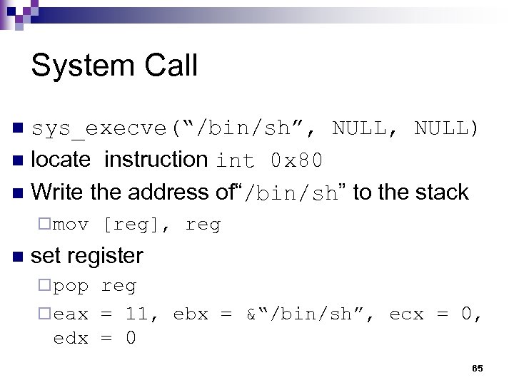 System Call sys_execve(“/bin/sh”, NULL) n locate instruction int 0 x 80 n Write the