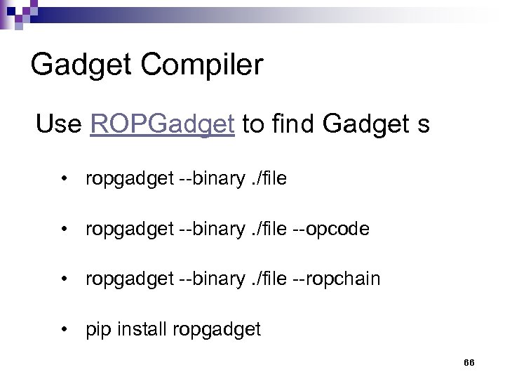 Gadget Compiler Use ROPGadget to find Gadget s • ropgadget --binary. /file --opcode •