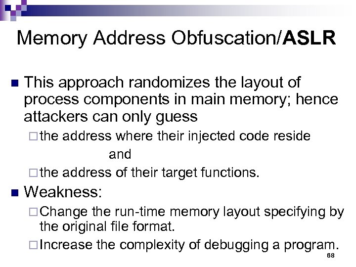 Memory Address Obfuscation/ASLR n This approach randomizes the layout of process components in main