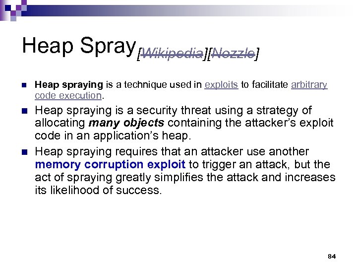 Heap Spray[Wikipedia][Nozzle] n Heap spraying is a technique used in exploits to facilitate arbitrary