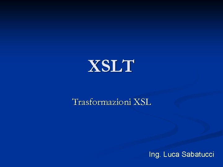 XSLT Trasformazioni XSL Ing. Luca Sabatucci 