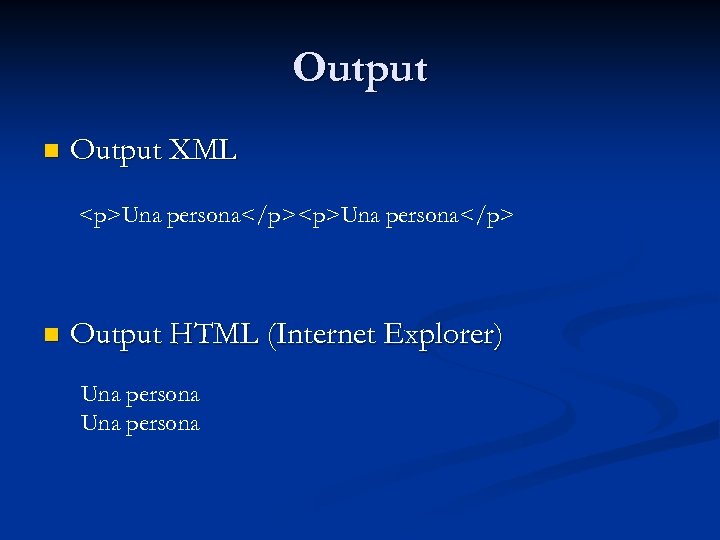 Output n Output XML <p>Una persona</p> n Output HTML (Internet Explorer) Una persona 