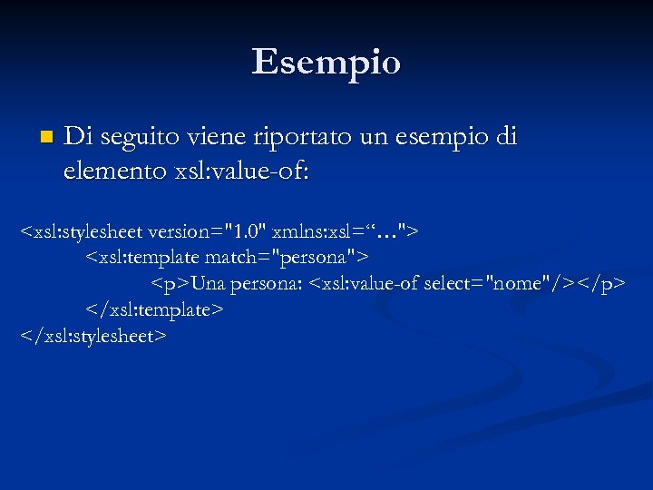 Esempio n Di seguito viene riportato un esempio di elemento xsl: value-of: <xsl: stylesheet