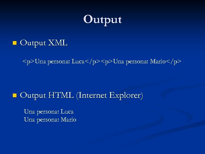 Output n Output XML <p>Una persona: Luca</p><p>Una persona: Mario</p> n Output HTML (Internet Explorer)