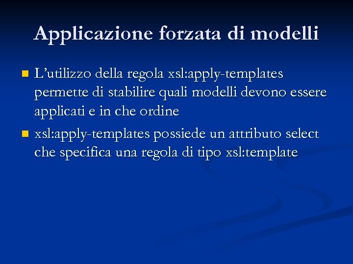 Applicazione forzata di modelli L’utilizzo della regola xsl: apply-templates permette di stabilire quali modelli