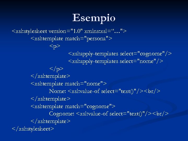 Esempio <xsl: stylesheet version="1. 0" xmlns: xsl=“…"> <xsl: template match="persona"> <p> <xsl: apply-templates select="cognome"/>