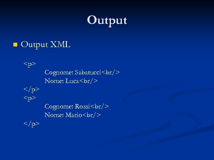 Output n Output XML <p> Cognome: Sabatucci<br/> Nome: Luca<br/> </p> <p> Cognome: Rossi<br/> Nome: