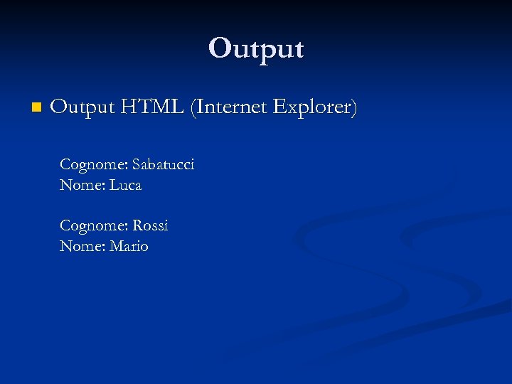 Output n Output HTML (Internet Explorer) Cognome: Sabatucci Nome: Luca Cognome: Rossi Nome: Mario