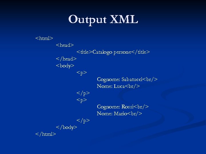 Output XML <html> <head> <title>Catalogo persone</title> </head> <body> <p> Cognome: Sabatucci<br/> Nome: Luca<br/> </p>