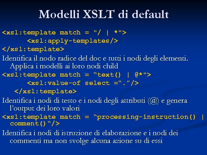 Modelli XSLT di default <xsl: template match = "/ | *"> <xsl: apply-templates/> </xsl: