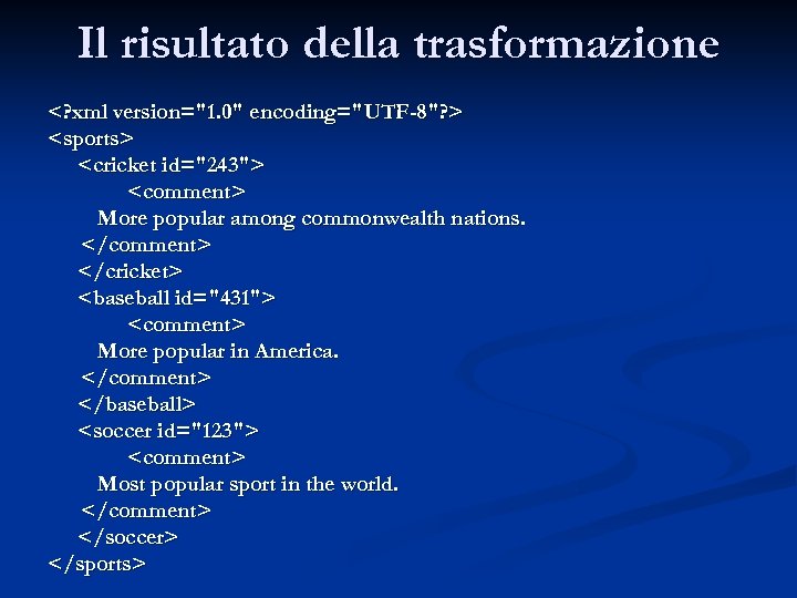 Il risultato della trasformazione <? xml version="1. 0" encoding="UTF-8"? > <sports> <cricket id="243"> <comment>