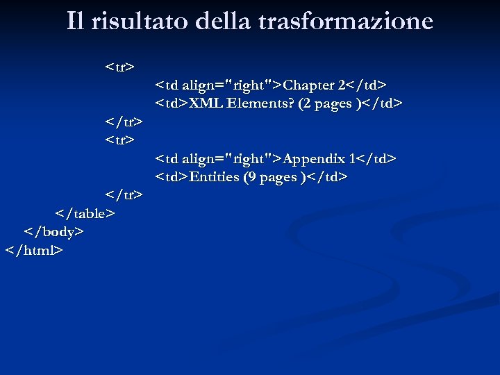 Il risultato della trasformazione <tr> <td align="right">Chapter 2</td> <td>XML Elements? (2 pages )</td> </tr>