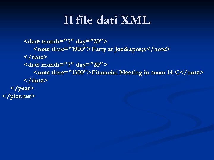 Il file dati XML <date month="7" day="20"> <note time="1900">Party at Joe' s</note> </date> <date