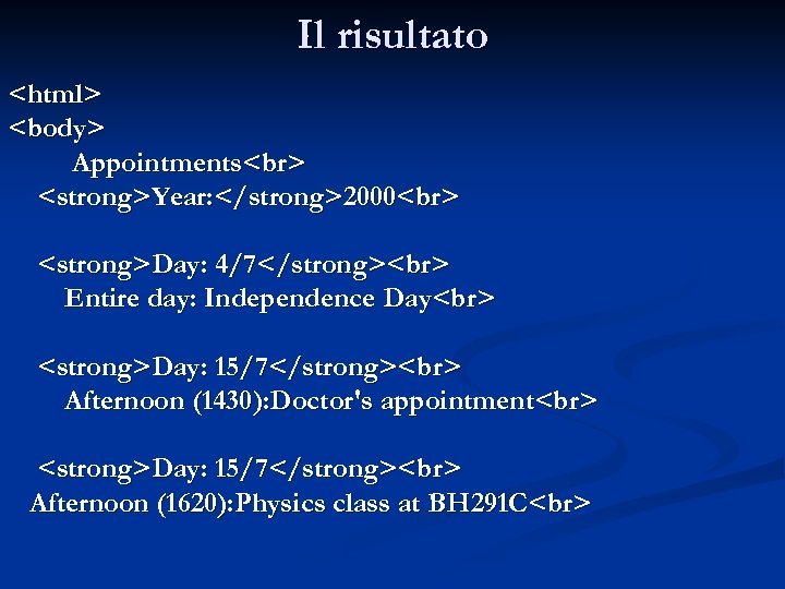 Il risultato <html> <body> Appointments <strong>Year: </strong>2000 <strong>Day: 4/7</strong> Entire day: Independence Day <strong>Day: