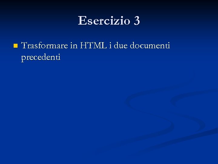 Esercizio 3 n Trasformare in HTML i due documenti precedenti 
