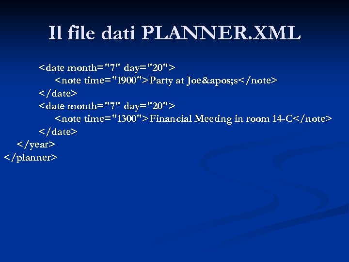 Il file dati PLANNER. XML <date month="7" day="20"> <note time="1900">Party at Joe' s</note> </date>