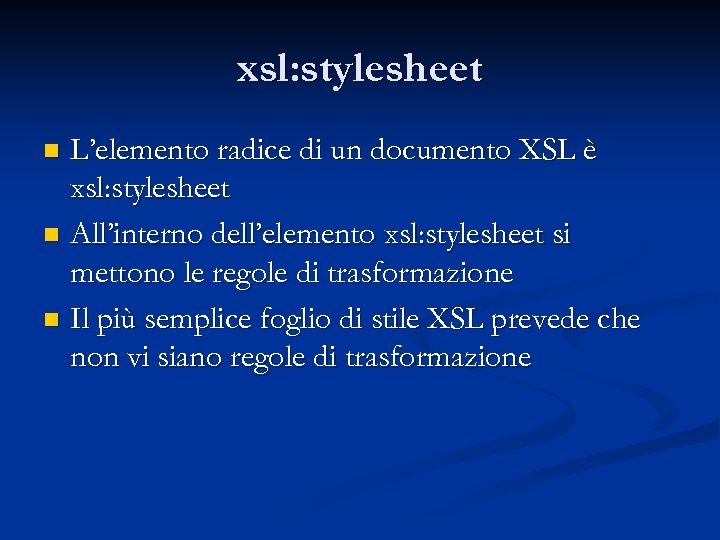 xsl: stylesheet L’elemento radice di un documento XSL è xsl: stylesheet n All’interno dell’elemento