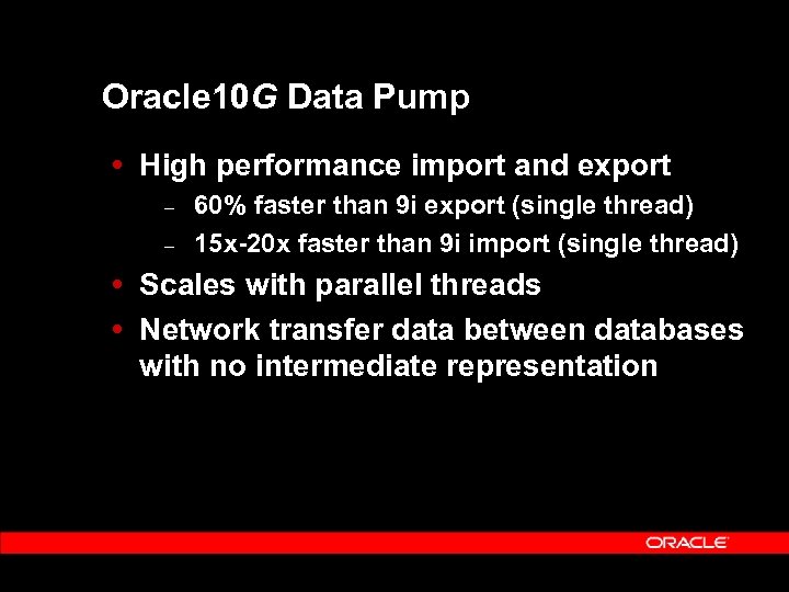 Oracle 10 G Data Pump High performance import and export – – 60% faster