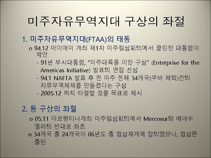 미주자유무역지대 구상의 좌절 1. 미주자유무역지대(FTAA)의 태동 o 94. 12 마이애미 개최 제 1차 미주정상회의에서