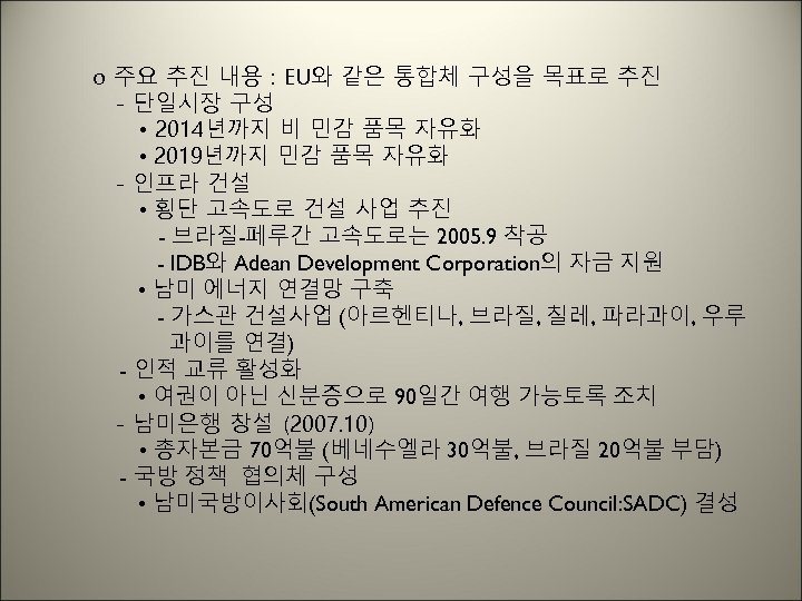o 주요 추진 내용 : EU와 같은 통합체 구성을 목표로 추진 - 단일시장 구성