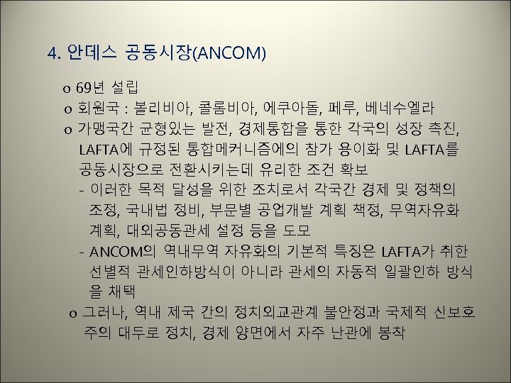 4. 안데스 공동시장(ANCOM) o 69년 설립 o 회원국 : 볼리비아, 콜롬비아, 에쿠아돌, 페루, 베네수엘라