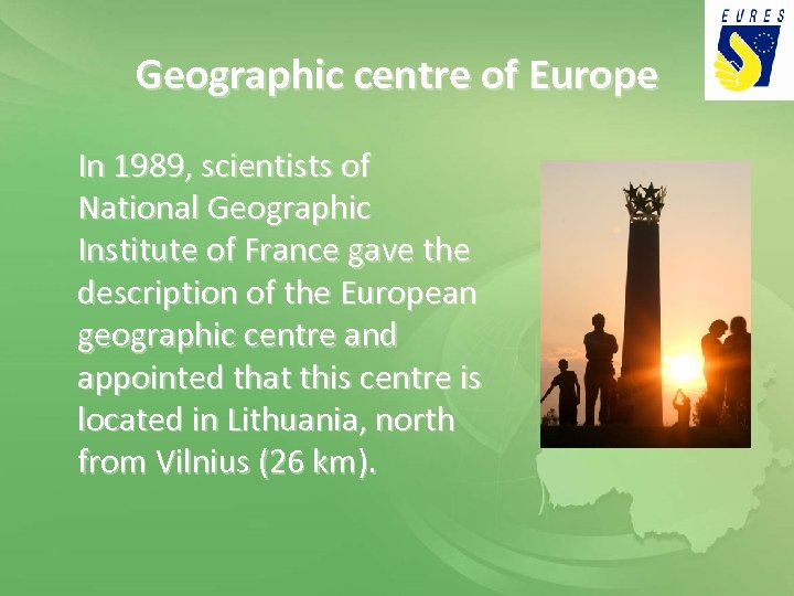 Geographic centre of Europe In 1989, scientists of National Geographic Institute of France gave