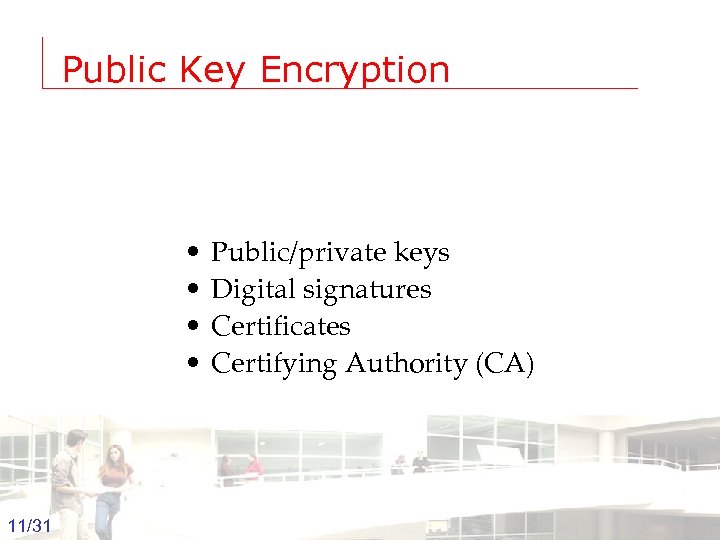 Public Key Encryption • • Public/private keys Digital signatures Certificates Certifying Authority (CA) 11/31