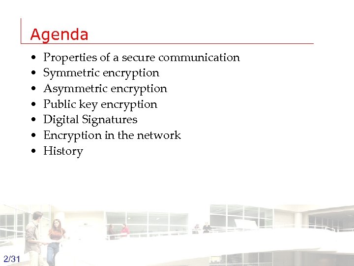 Agenda • • Properties of a secure communication Symmetric encryption Asymmetric encryption Public key
