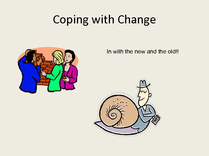 Coping with Change In with the new and the old!! 